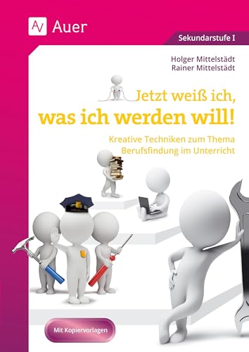 Jetzt weiß ich, was ich werden will: Kreative Techniken zum Thema Berufsfindung im Unterricht (7. bis 10. Klasse) von Auer Verlag i.d.AAP LW